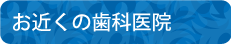 お近くの歯科医院
